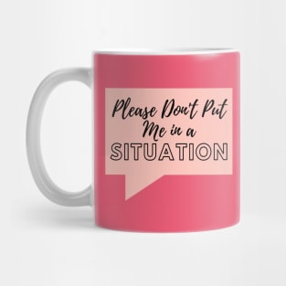 Please don't put me in a situation Mug